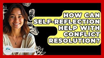 How Can Self-reflection Help With Conflict Resolution? - Stress Free Mindset