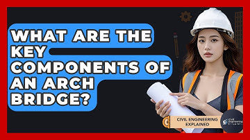 What Are The Key Components Of An Arch Bridge? - Civil Engineering Explained
