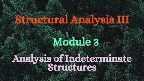 SA III (Structural Analysis III) - Module 3 - Analysis of Indeterminate Structures