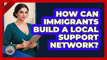 How Can Immigrants Build A Local Support Network?