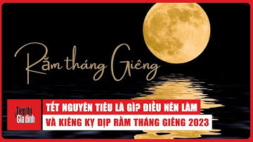 Tết Nguyên Tiêu là gì? Điều nên làm và kiêng kỵ dịp Rằm tháng Giêng? #tetnguyentieu #ramthanggieng