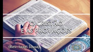 O Cristão e as provações - Rev. Israel Sousa