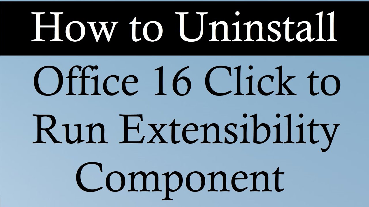 How to uninstall Office 16 Click to Run Extensibility Component - YouTube