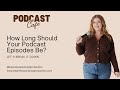 How Long Should Your Podcast Episodes Be? Let’s Break It Down