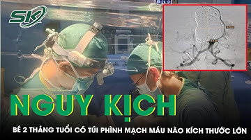 Túi Phình Mạch Máu Não Đe Dọa Mạng Sống Bé Hai Tháng Tuổi | SKĐS