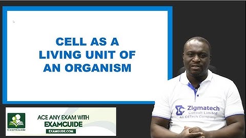 BIOLOGY | CELL AS A LIVING UNIT OF AN ORGANISM | EXAM GUIDE | LEARNING HUB | ZIGMATECH CONSULT