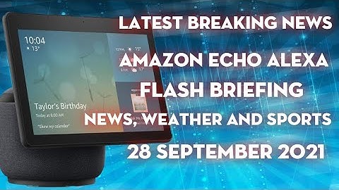 AMAZON ALEXA ECHO FLASH BRIEFING | 28 SEPTEMBER 2021