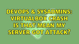 DevOps & SysAdmins: Virtualbox crash is that mean my server got attack?