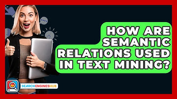 How Are Semantic Relations Used In Text Mining? - SearchEnginesHub.com
