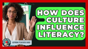 How Does Culture Influence Literacy? - Aspiring Teacher Guide