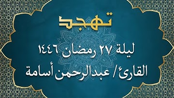 الشيخ عبد الرحمن أسامة - من سورة الملك إلى سورة المدثر | تهجد ليلة 27 رمضان 1446