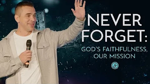 NEVER FORGET: GOD'S FAITHFULNESS, OUR MISSION