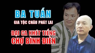 Tiểu sử Ba Tuấn (gia tộc Châu Phát Lai) - Đại ca khét tiếng chợ Bình Điền