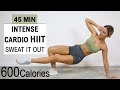 45 MIN INTENSE CARDIO HIIT | Sweat It Out💦 | Calorie Killer | Burn up to 600 Calories | Full Body