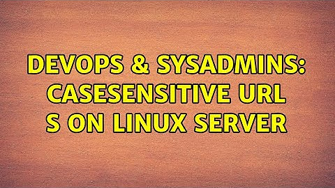 DevOps & SysAdmins: casesensitive url s on linux server (2 Solutions!!)