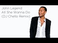 John Legend - All She Wanna Do | DJ Chello Remix