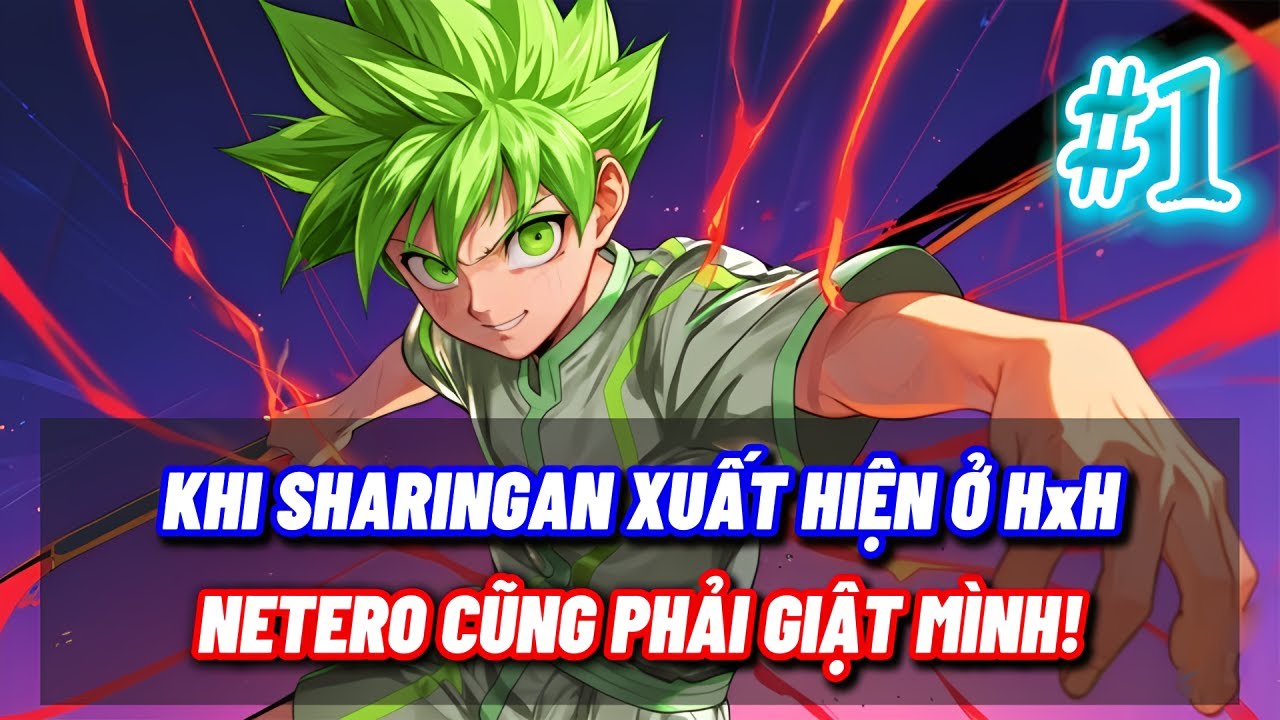 [#1] HUNTER x HUNTER FANFIC: KHI SHARINGAN XUẤT HIỆN Ở HxH – NETERO CŨNG PHẢI GIẬT MÌNH!