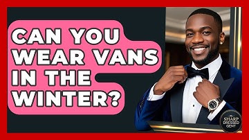 Can You Wear Vans In The Winter? - The Sharp Dressed Gent