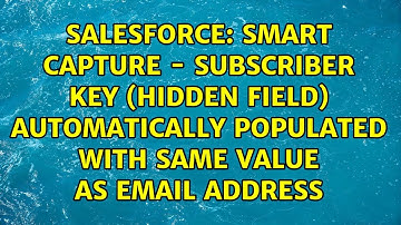 Smart Capture - Subscriber Key (hidden field) automatically populated with same value as Email...