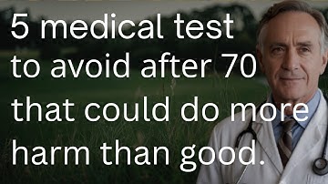5 Medical Tests to Avoid After 70 That Could Do More Harm Than Good