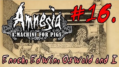 LP Amnesia: a Machine for Pigs 16 - Enoch, Edwin, Oswald and I