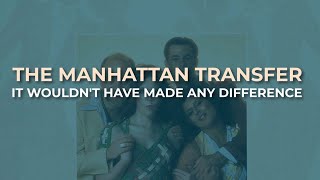 The Manhattan Transfer - It Wouldn&#39;t Have Made Any Difference (Official Audio)