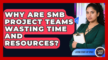 Why Are SMB Project Teams Wasting Time And Resources? - Latino Start Up Space