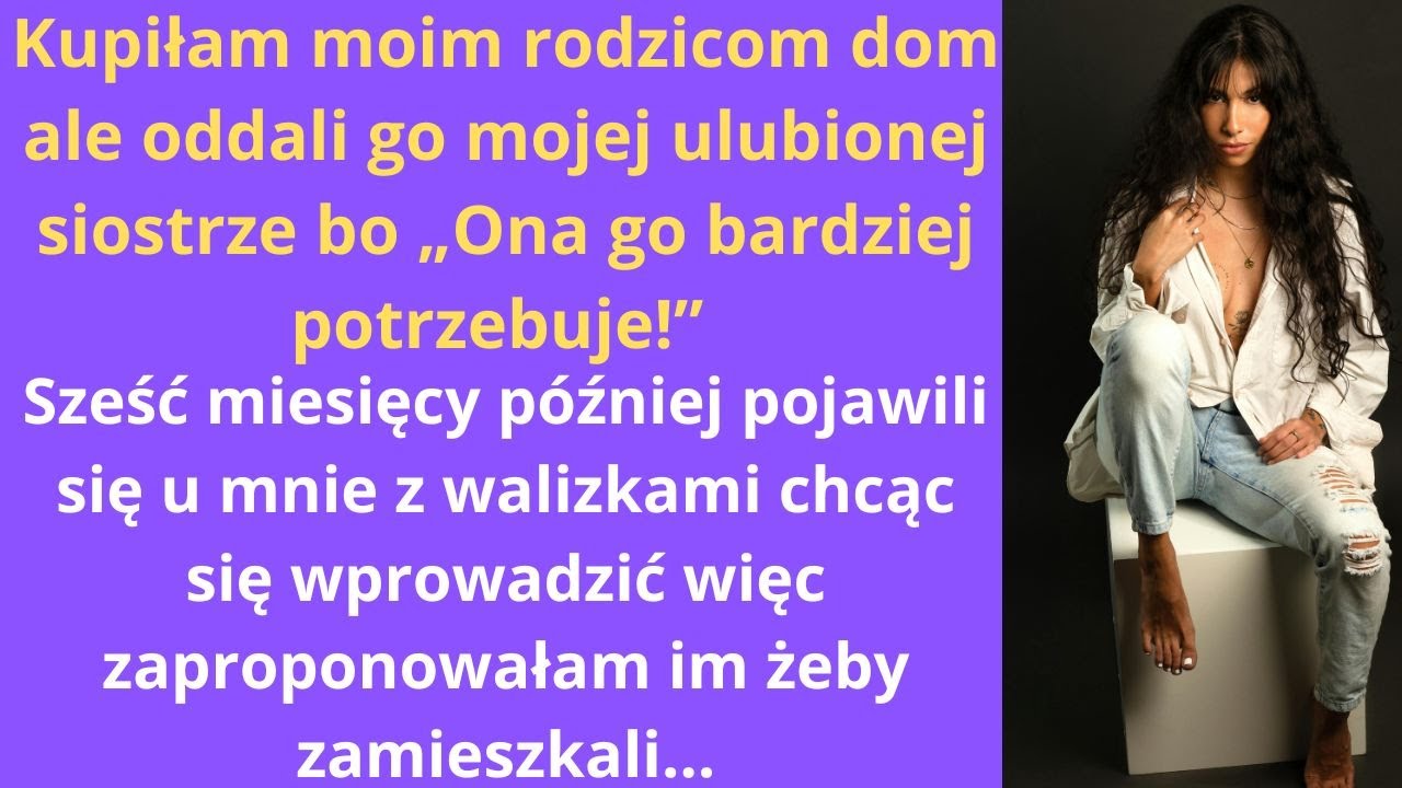 „Kupiłam moim rodzicom dom, ale oddali go mojej ulubionej siostrze, bo „Ona go bardziej potrzebuje!”