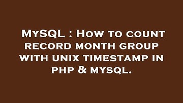 MySQL : How to count record month group with unix timestamp in php & mysql.