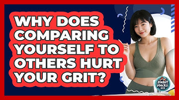 Why Does Comparing Yourself To Others Hurt Your Grit? - Habit Hacks Hub