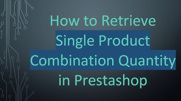 How to Retrieve Single Product Combination Quantity in Prestashop