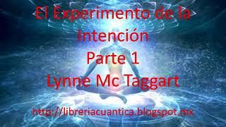 El Experimento de la Intención - Parte 1 - Lynne Mc Taggart