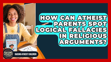 How Can Atheist Parents Spot Logical Fallacies In Religious Arguments? - Raising Atheist Children