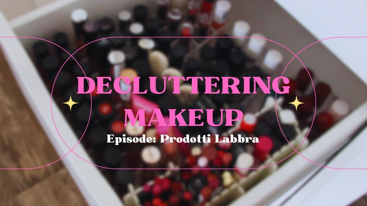 DECLUTTERING MAKEUP - ep. 3 PRODOTTI LABBRA