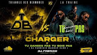 Triangle des bermudes Vs La Traine - Charger X Tu Danses Pas Tu Bois Pas ( Dj Fabrizio Mashup Club )