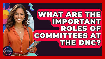 What Are The Important Roles Of Committees At The DNC? - Conventions Network