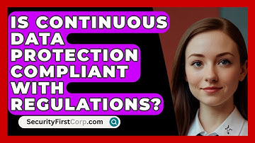 Is Continuous Data Protection Compliant With Regulations? - SecurityFirstCorp.com