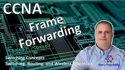 Frame Forwarding - Switching Concepts - Switch, Route, and Wireless Ess - CCNA - KevTechify | vid 6