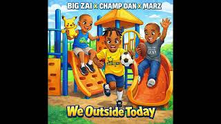 “WE OUTSIDE TODAY” – Champ Dan x Marz x Big Zai (Prod. by Jabez)