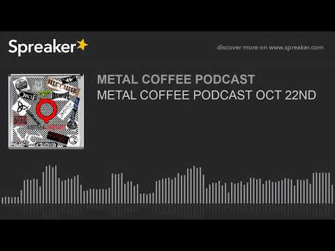 METAL COFFEE PODCAST OCT 22ND