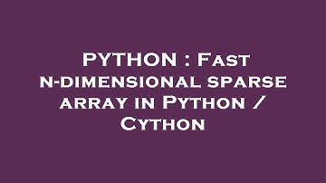 PYTHON : Fast n-dimensional sparse array in Python / Cython