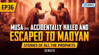 Musa (AS) Accidentally Killed & Escaped To Madyan | EP 36 | Stories Of The Prophets Series