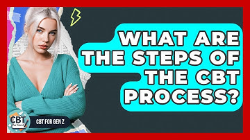 What Are The Steps Of The CBT Process? - CBT for Gen Z