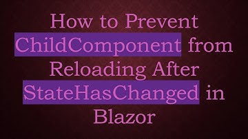 How to Prevent ChildComponent from Reloading After StateHasChanged in Blazor