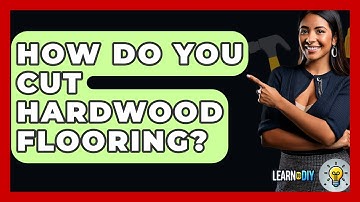 How Do You Cut Hardwood Flooring? - LearnToDIY360.com