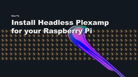 Install Headless Plexamp for your Raspberry Pi to create a Plex endpoint
