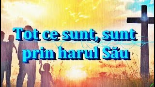 Tot ce sunt, sunt prin harul Său - Yet Not I, but Through Christ in Me