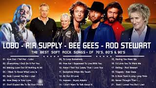 Lobo, Bee Gees, Rod Stewart, Air Supply and more - Classic Soft Rock Love Songs Ever