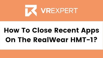 How To Close Recent Applications On The RealWear HMT-1? | VR Expert