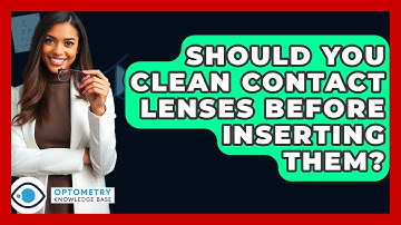 Should You Clean Contact Lenses Before Inserting Them? - Optometry Knowledge Base